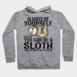 Always Be Yourself Unless You Can Be A Sloth Hoodie